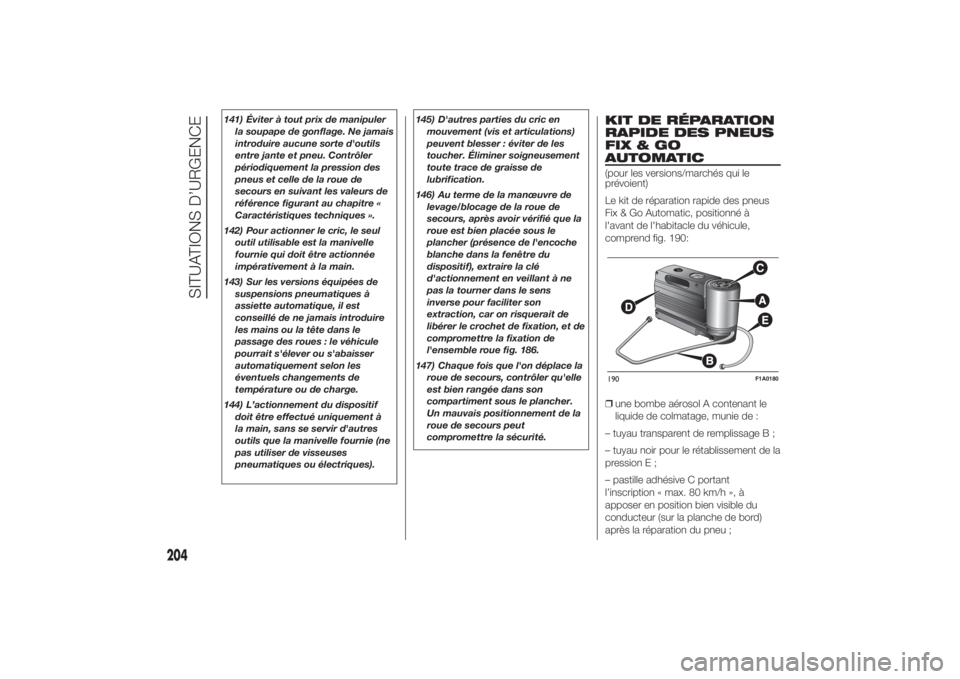 FIAT DUCATO 2014 Notice dentretien (in French) 141) Éviter à tout prix de manipuler
la soupape de gonflage. Ne jamais
introduire aucune sorte d'outils
entre jante et pneu. Contrôler
périodiquement la pression des
pneus et celle de la roue FIAT DUCATO 2014 Notice dentretien (in French) 141) Éviter à tout prix de manipuler
la soupape de gonflage. Ne jamais
introduire aucune sorte d'outils
entre jante et pneu. Contrôler
périodiquement la pression des
pneus et celle de la roue