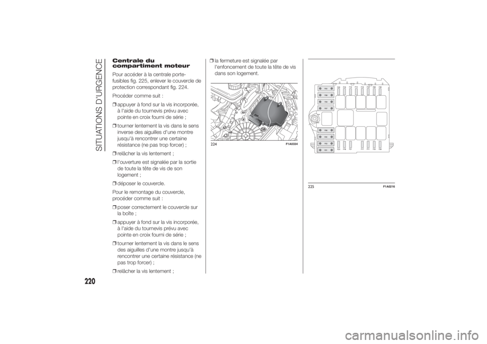 FIAT DUCATO 2014 Notice dentretien (in French) Centrale du
compartiment moteur
Pour accéder à la centrale porte-
fusibles fig. 225, enlever le couvercle de
protection correspondant fig. 224.
Procéder comme suit :
❒appuyer à fond sur la vis i FIAT DUCATO 2014 Notice dentretien (in French) Centrale du
compartiment moteur
Pour accéder à la centrale porte-
fusibles fig. 225, enlever le couvercle de
protection correspondant fig. 224.
Procéder comme suit :
❒appuyer à fond sur la vis i