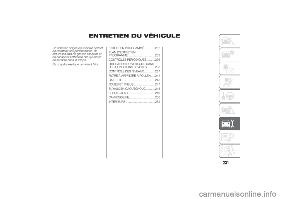 FIAT DUCATO 2014 Notice dentretien (in French) ENTRETIEN DU VÉHICULE
Un entretien soigné du véhicule permet
de maintenir ses performances, de
réduire les frais de gestion associés et
de conserver l'efficacité des systèmes
de sécurité FIAT DUCATO 2014 Notice dentretien (in French) ENTRETIEN DU VÉHICULE
Un entretien soigné du véhicule permet
de maintenir ses performances, de
réduire les frais de gestion associés et
de conserver l'efficacité des systèmes
de sécurité