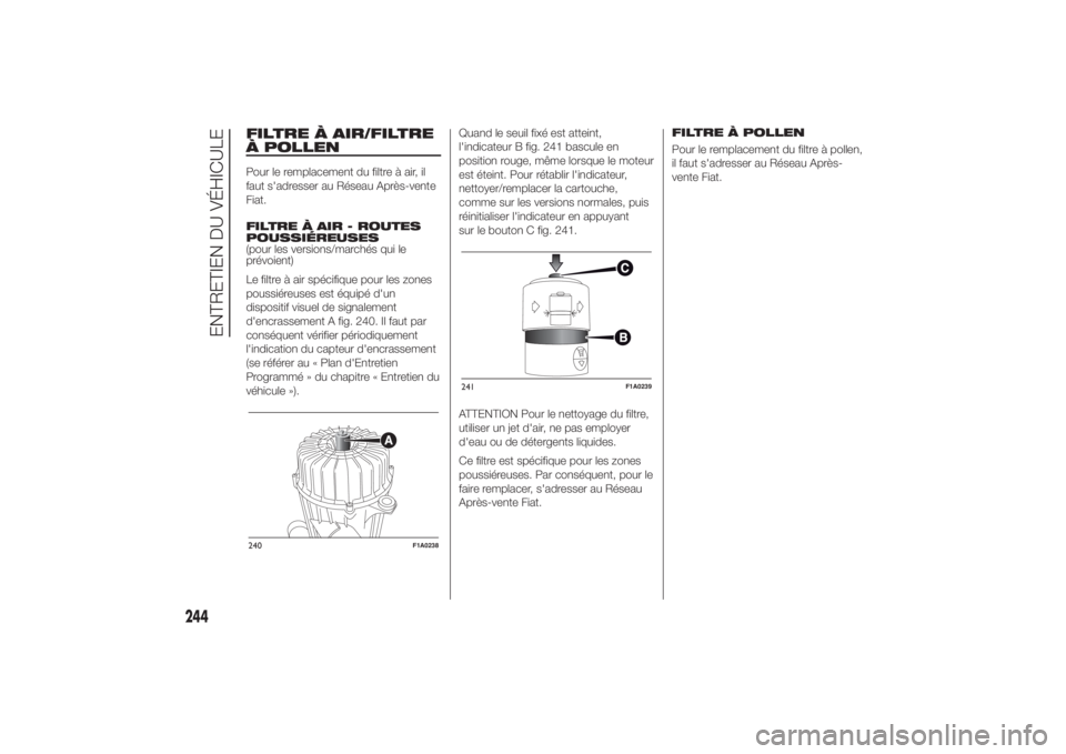 FIAT DUCATO 2014 Notice dentretien (in French) FILTRE À AIR/FILTRE
À POLLENPour le remplacement du filtre à air, il
faut s'adresser au Réseau Après-vente
Fiat.
FILTRE À AIR - ROUTES
POUSSIÉREUSES
(pour les versions/marchés qui le
prév FIAT DUCATO 2014 Notice dentretien (in French) FILTRE À AIR/FILTRE
À POLLENPour le remplacement du filtre à air, il
faut s'adresser au Réseau Après-vente
Fiat.
FILTRE À AIR - ROUTES
POUSSIÉREUSES
(pour les versions/marchés qui le
prév
