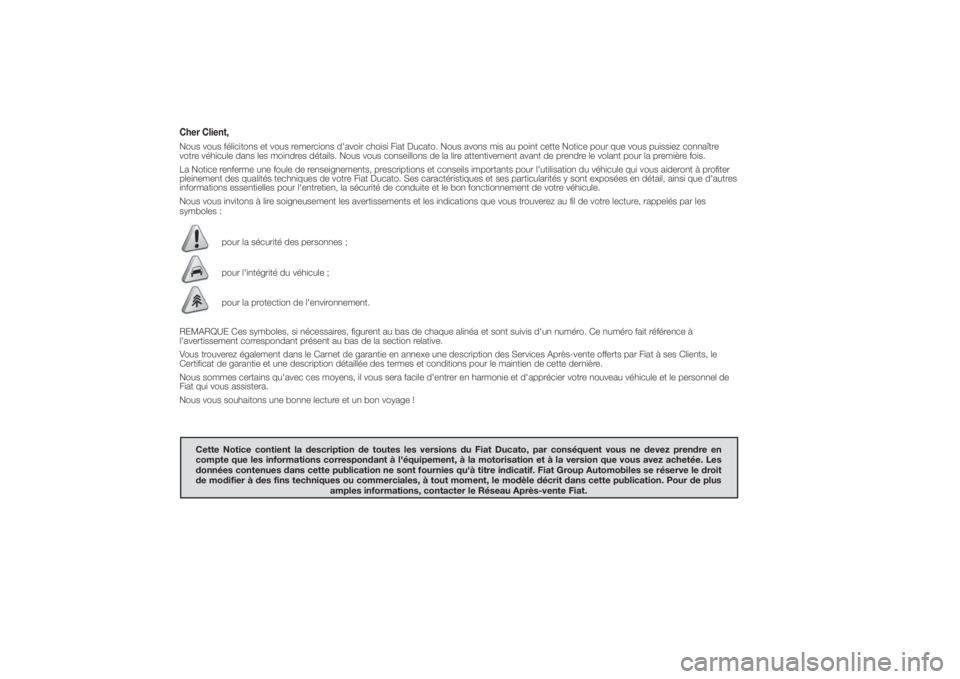 FIAT DUCATO 2014 Notice dentretien (in French) Cher Client,Nous vous félicitons et vous remercions d'avoir choisi Fiat Ducato. Nous avons mis au point cette Notice pour que vous puissiez connaître
votre véhicule dans les moindres détails. FIAT DUCATO 2014 Notice dentretien (in French) Cher Client,Nous vous félicitons et vous remercions d'avoir choisi Fiat Ducato. Nous avons mis au point cette Notice pour que vous puissiez connaître
votre véhicule dans les moindres détails.