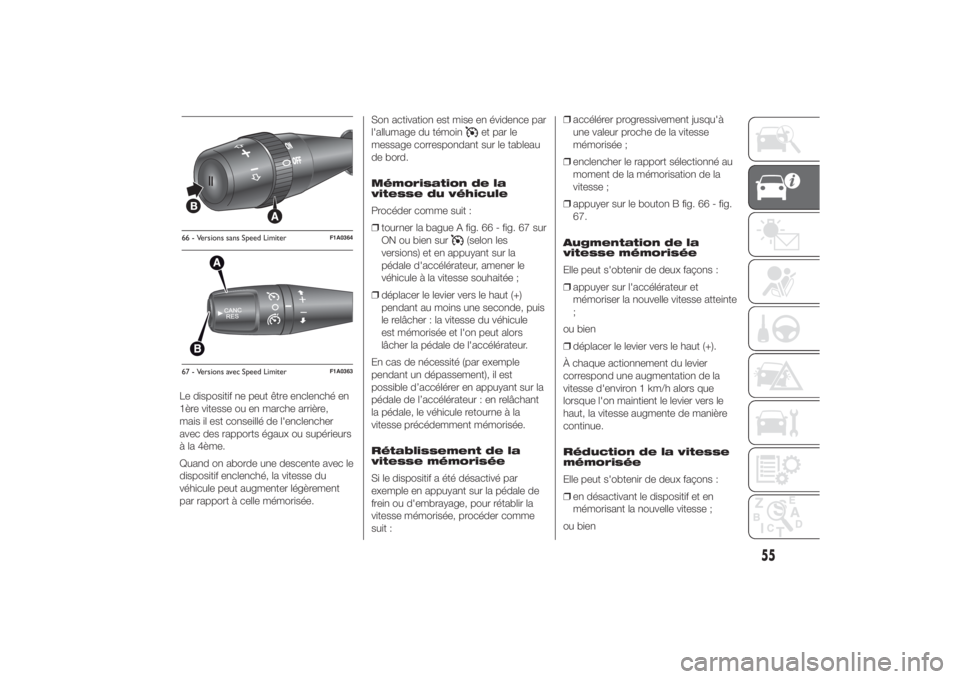 FIAT DUCATO 2014 Notice dentretien (in French) Le dispositif ne peut être enclenché en
1ère vitesse ou en marche arrière,
mais il est conseillé de l'enclencher
avec des rapports égaux ou supérieurs
à la 4ème.
Quand on aborde une desce FIAT DUCATO 2014 Notice dentretien (in French) Le dispositif ne peut être enclenché en
1ère vitesse ou en marche arrière,
mais il est conseillé de l'enclencher
avec des rapports égaux ou supérieurs
à la 4ème.
Quand on aborde une desce