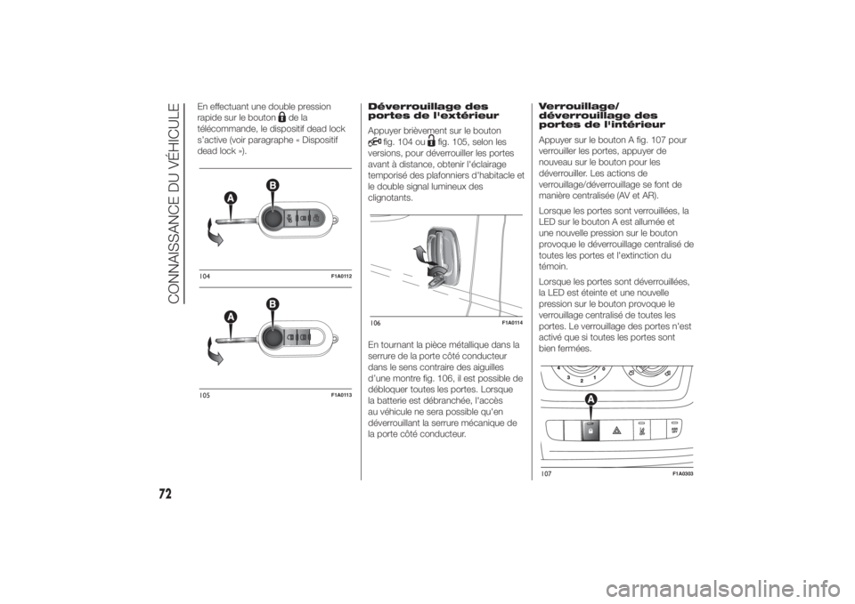 FIAT DUCATO 2014 Notice dentretien (in French) En effectuant une double pression
rapide sur le bouton
de la
télécommande, le dispositif dead lock
s’active (voir paragraphe « Dispositif
dead lock »).Déverrouillage des
portes de l'extéri FIAT DUCATO 2014 Notice dentretien (in French) En effectuant une double pression
rapide sur le bouton
de la
télécommande, le dispositif dead lock
s’active (voir paragraphe « Dispositif
dead lock »).Déverrouillage des
portes de l'extéri