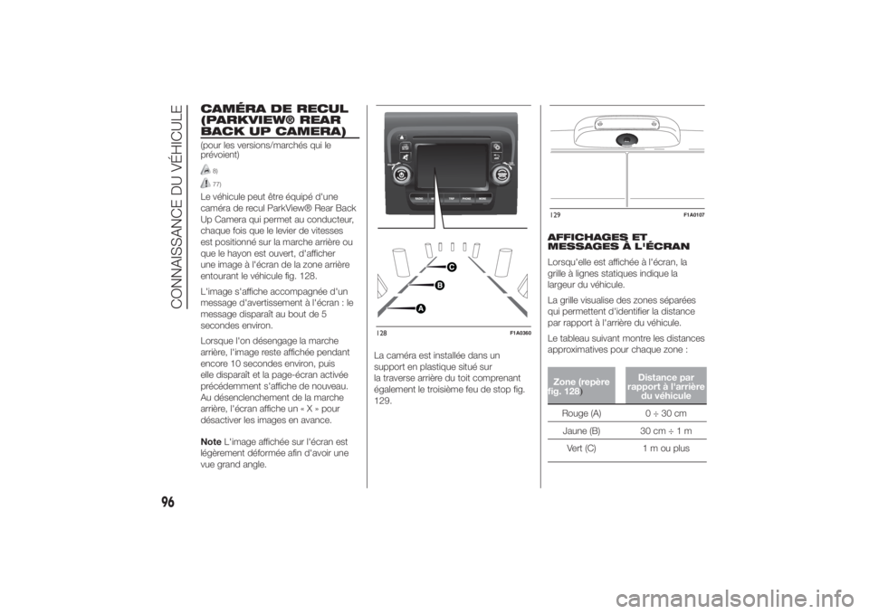 FIAT DUCATO 2014  Notice dentretien (in French) CAMÉRA DE RECUL
(PARKVIEW® REAR
BACK UP CAMERA)(pour les versions/marchés qui le
prévoient)
8)77)
Le véhicule peut être équipé d'une
caméra de recul ParkView® Rear Back
Up Camera qui per