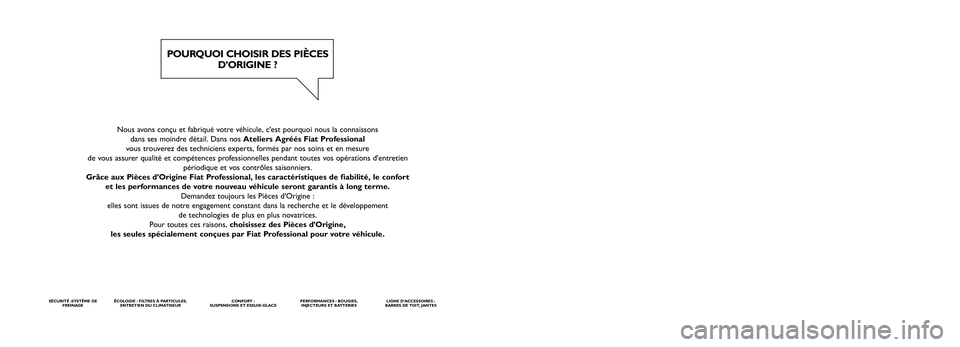 FIAT DUCATO 2015 Notice dentretien (in French) Nous avons conçu et fabriqué votre véhicule, c'est pourquoi nous la connaissons dans ses moindre détail. Dans nos Ateliers Agréés Fiat Professional
vous trouverez des techniciens experts, f FIAT DUCATO 2015 Notice dentretien (in French) Nous avons conçu et fabriqué votre véhicule, c'est pourquoi nous la connaissons dans ses moindre détail. Dans nos Ateliers Agréés Fiat Professional
vous trouverez des techniciens experts, f
