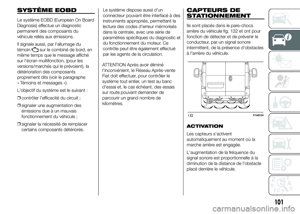 FIAT DUCATO 2015  Notice dentretien (in French) SYSTÈME EOBD
Le système EOBD (European On Board
Diagnosis) effectue un diagnostic
permanent des composants du
véhicule reliés aux émissions.
Il signale aussi, par l'allumage du
témoin
sur le