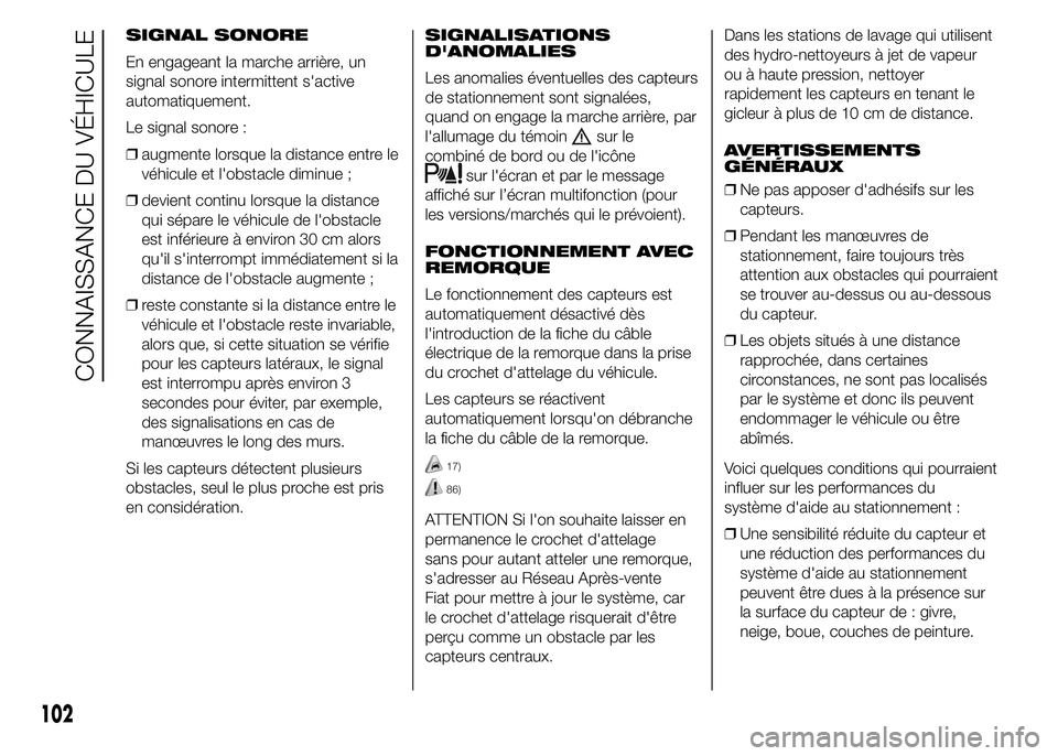 FIAT DUCATO 2015  Notice dentretien (in French) SIGNAL SONORE
En engageant la marche arrière, un
signal sonore intermittent s'active
automatiquement.
Le signal sonore :
❒augmente lorsque la distance entre le
véhicule et l'obstacle dimin