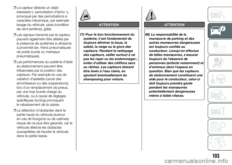 FIAT DUCATO 2015  Notice dentretien (in French) ❒Le capteur détecte un objet
inexistant (« perturbation d'écho »),
provoqué par des perturbations à
caractère mécanique, par exemple :
lavage du véhicule, pluie (condition
de vent extr