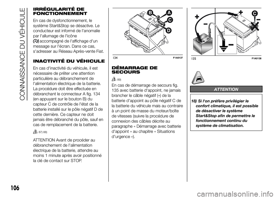 FIAT DUCATO 2015  Notice dentretien (in French) IRRÉGULARITÉ DE
FONCTIONNEMENT
En cas de dysfonctionnement, le
système Start&Stop se désactive. Le
conducteur est informé de l'anomalie
par l'allumage de l'icône
accompagné de l'