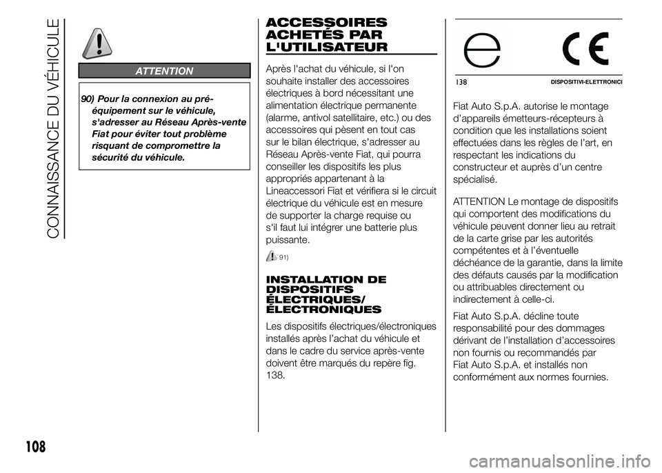 FIAT DUCATO 2015  Notice dentretien (in French) ATTENTION
90) Pour la connexion au pré-
équipement sur le véhicule,
s'adresser au Réseau Après-vente
Fiat pour éviter tout problème
risquant de compromettre la
sécurité du véhicule.
ACCE