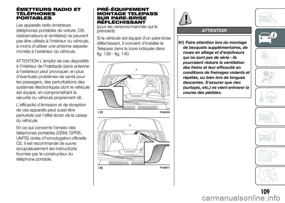 FIAT DUCATO 2015  Notice dentretien (in French) ÉMETTEURS RADIO ET
TÉLÉPHONES
PORTABLES
Les appareils radio émetteurs
(téléphones portables de voiture, CB,
radioamateurs et similaires) ne peuvent
pas être utilisés à l'intérieur du vé