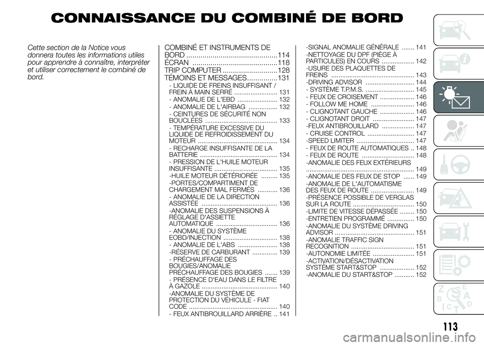 FIAT DUCATO 2015  Notice dentretien (in French) CONNAISSANCE DU COMBINÉ DE BORD
Cette section de la Notice vous
donnera toutes les informations utiles
pour apprendre à connaître, interpréter
et utiliser correctement le combiné de
bord.COMBINÉ