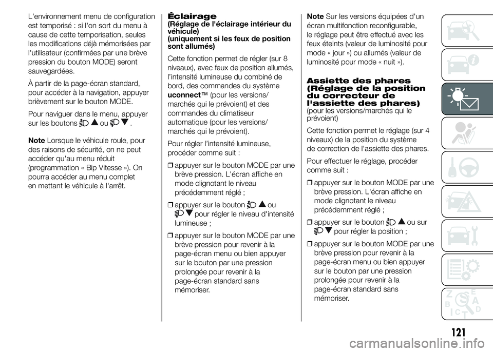 FIAT DUCATO 2015 Notice dentretien (in French) L'environnement menu de configuration
est temporisé : si l'on sort du menu à
cause de cette temporisation, seules
les modifications déjà mémorisées par
l'utilisateur (confirmées par FIAT DUCATO 2015 Notice dentretien (in French) L'environnement menu de configuration
est temporisé : si l'on sort du menu à
cause de cette temporisation, seules
les modifications déjà mémorisées par
l'utilisateur (confirmées par