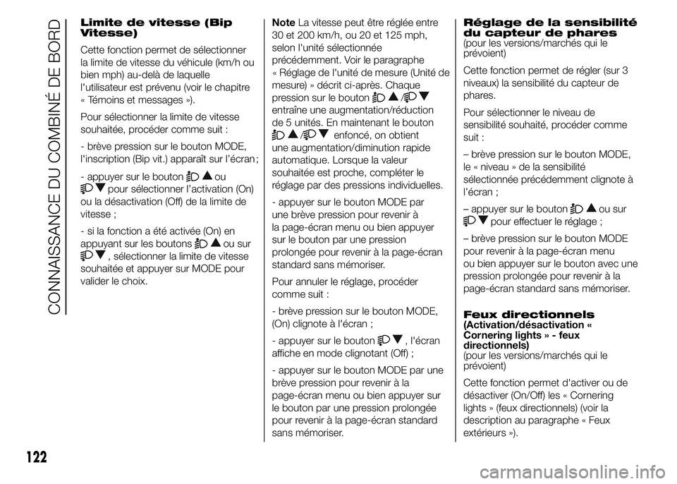 FIAT DUCATO 2015 Notice dentretien (in French) Limite de vitesse (Bip
Vitesse)
Cette fonction permet de sélectionner
la limite de vitesse du véhicule (km/h ou
bien mph) au-delà de laquelle
l'utilisateur est prévenu (voir le chapitre
« Té FIAT DUCATO 2015 Notice dentretien (in French) Limite de vitesse (Bip
Vitesse)
Cette fonction permet de sélectionner
la limite de vitesse du véhicule (km/h ou
bien mph) au-delà de laquelle
l'utilisateur est prévenu (voir le chapitre
« Té