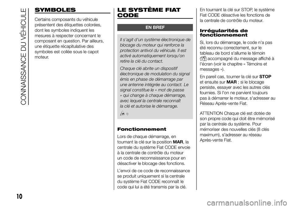 FIAT DUCATO 2015  Notice dentretien (in French) SYMBOLES
Certains composants du véhicule
présentent des étiquettes colorées,
dont les symboles indiquent les
mesures à respecter concernant le
composant en question. Par ailleurs,
une étiquette 