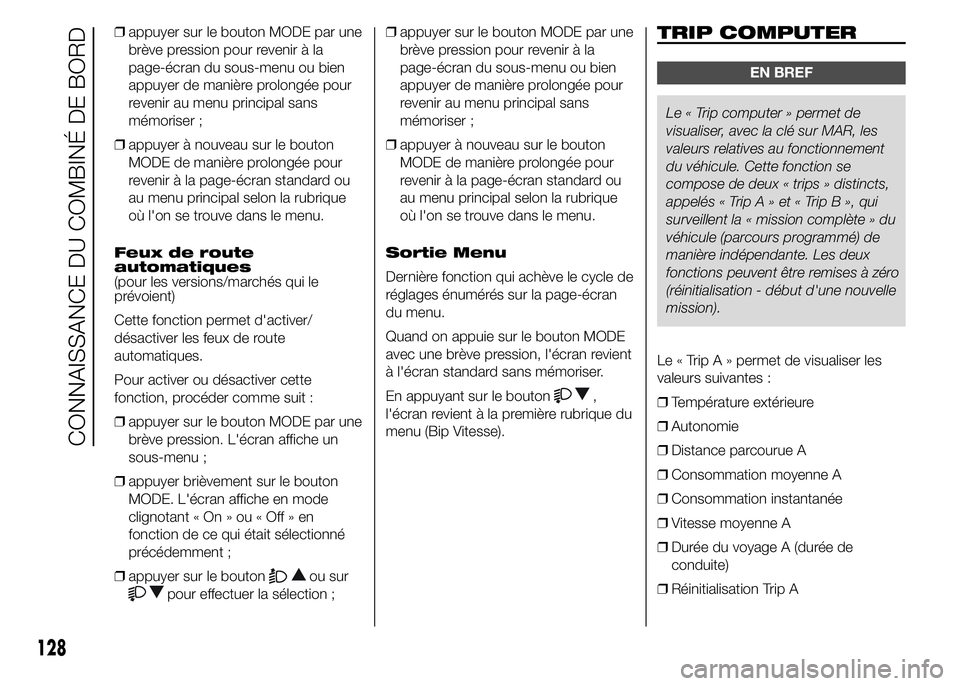 FIAT DUCATO 2015  Notice dentretien (in French) ❒appuyer sur le bouton MODE par une
brève pression pour revenir à la
page-écran du sous-menu ou bien
appuyer de manière prolongée pour
revenir au menu principal sans
mémoriser ;
❒appuyer à 