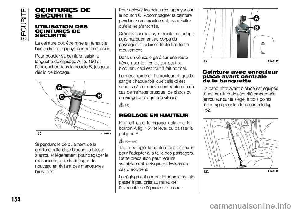 FIAT DUCATO 2015  Notice dentretien (in French) CEINTURES DE
SÉCURITÉ
UTILISATION DES
CEINTURES DE
SÉCURITÉ
La ceinture doit être mise en tenant le
buste droit et appuyé contre le dossier.
Pour boucler sa ceinture, saisir la
languette de clip