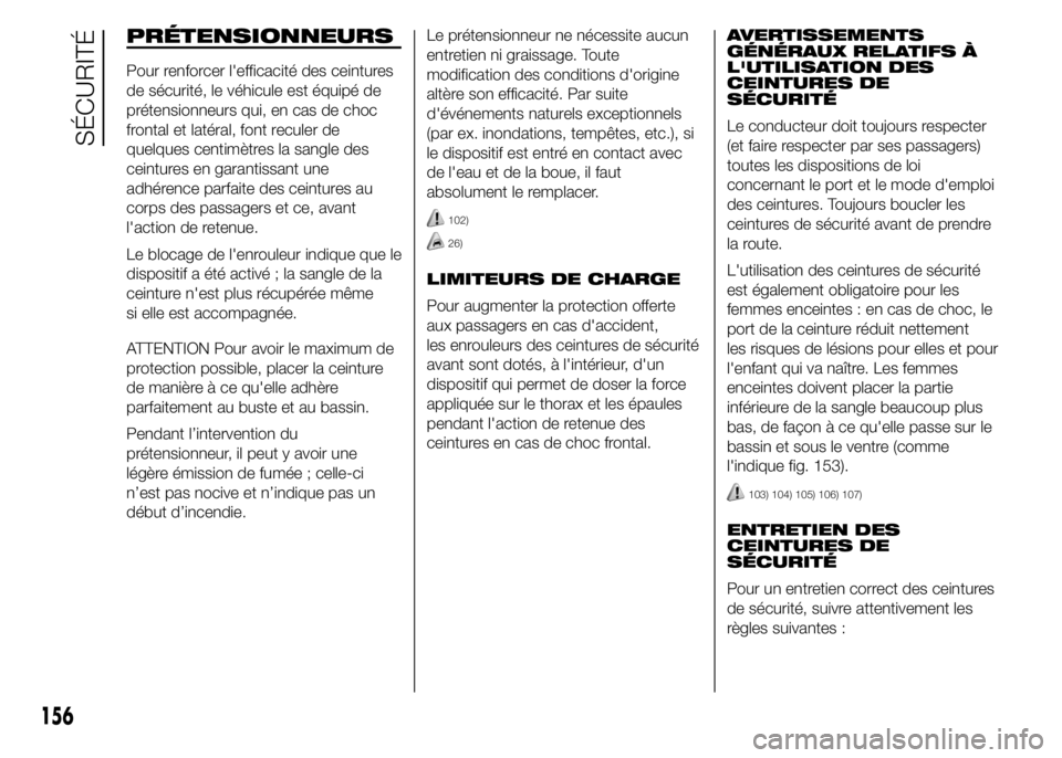 FIAT DUCATO 2015  Notice dentretien (in French) PRÉTENSIONNEURS
Pour renforcer l'efficacité des ceintures
de sécurité, le véhicule est équipé de
prétensionneurs qui, en cas de choc
frontal et latéral, font reculer de
quelques centimèt