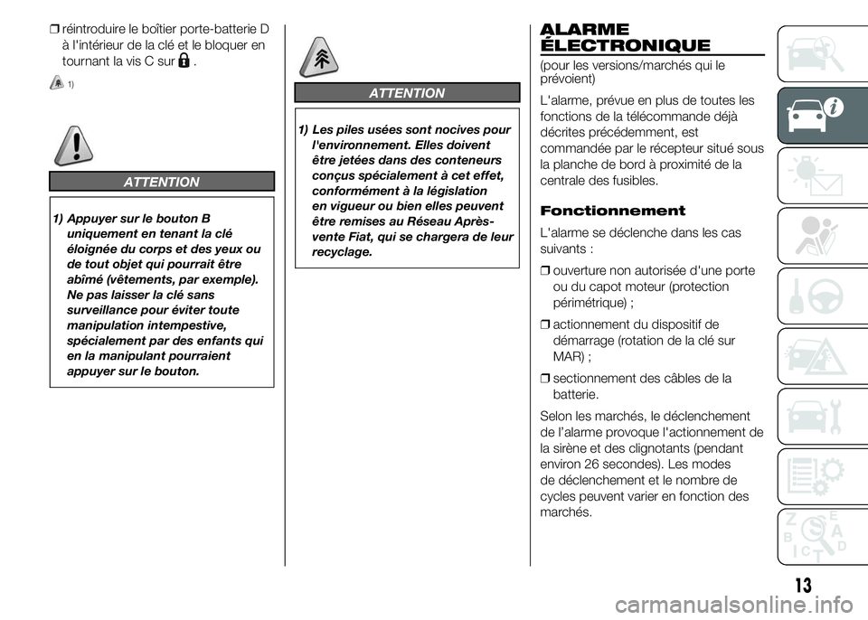 FIAT DUCATO 2015 Notice dentretien (in French) ❒réintroduire le boîtier porte-batterie D
à l'intérieur de la clé et le bloquer en
tournant la vis C sur
.
1)
ATTENTION
1) Appuyer sur le bouton B
uniquement en tenant la clé
éloignée du FIAT DUCATO 2015 Notice dentretien (in French) ❒réintroduire le boîtier porte-batterie D
à l'intérieur de la clé et le bloquer en
tournant la vis C sur
.
1)
ATTENTION
1) Appuyer sur le bouton B
uniquement en tenant la clé
éloignée du