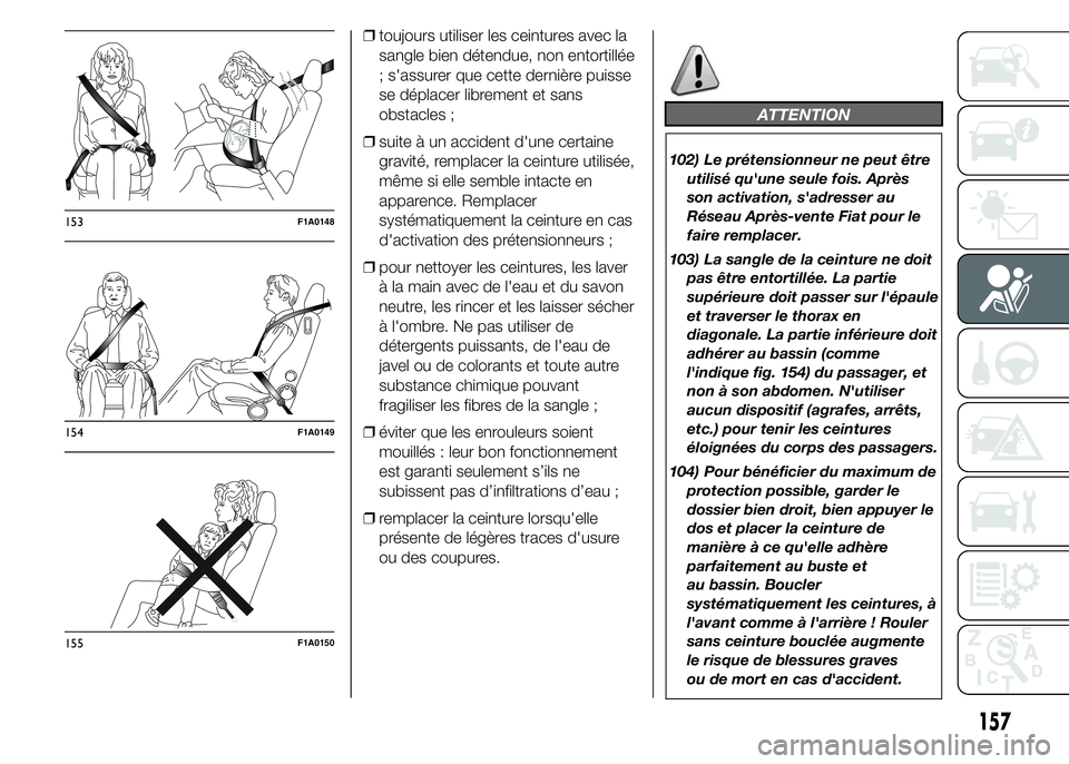 FIAT DUCATO 2015  Notice dentretien (in French) ❒toujours utiliser les ceintures avec la
sangle bien détendue, non entortillée
; s'assurer que cette dernière puisse
se déplacer librement et sans
obstacles ;
❒suite à un accident d'u
