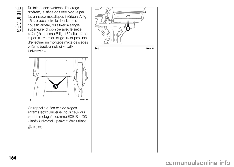 FIAT DUCATO 2015  Notice dentretien (in French) Du fait de son système d'ancrage
différent, le siège doit être bloqué par
les anneaux métalliques inférieurs A fig.
161, placés entre le dossier et le
coussin arrière, puis fixer la sangl