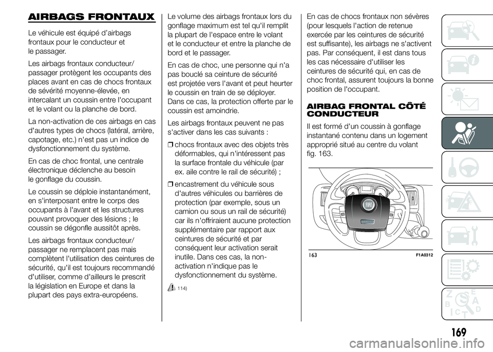 FIAT DUCATO 2015  Notice dentretien (in French) AIRBAGS FRONTAUX
Le véhicule est équipé d’airbags
frontaux pour le conducteur et
le passager.
Les airbags frontaux conducteur/
passager protègent les occupants des
places avant en cas de chocs f