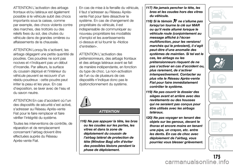 FIAT DUCATO 2015  Notice dentretien (in French) ATTENTION L'activation des airbags
frontaux et/ou latéraux est également
possible si le véhicule subit des chocs
importants sous la caisse, comme
par exemple, des chocs violents contre
des marc