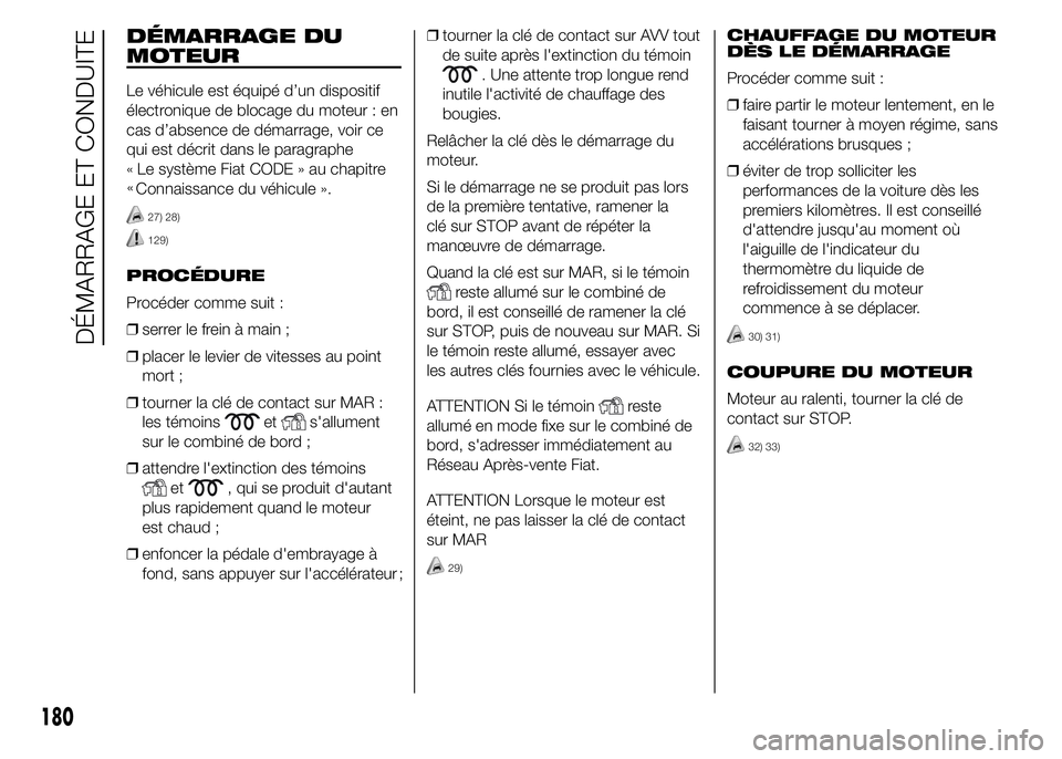 FIAT DUCATO 2015 Notice dentretien (in French) DÉMARRAGE DU
MOTEUR
Le véhicule est équipé d’un dispositif
électronique de blocage du moteur : en
cas d’absence de démarrage, voir ce
qui est décrit dans le paragraphe
Le système Fiat CODE FIAT DUCATO 2015 Notice dentretien (in French) DÉMARRAGE DU
MOTEUR
Le véhicule est équipé d’un dispositif
électronique de blocage du moteur : en
cas d’absence de démarrage, voir ce
qui est décrit dans le paragraphe
Le système Fiat CODE