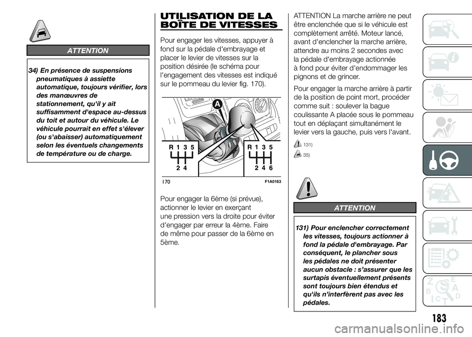 FIAT DUCATO 2015 Notice dentretien (in French) ATTENTION
34) En présence de suspensions
pneumatiques à assiette
automatique, toujours vérifier, lors
des manœuvres de
stationnement, qu'il y ait
suffisamment d'espace au-dessus
du toit et FIAT DUCATO 2015 Notice dentretien (in French) ATTENTION
34) En présence de suspensions
pneumatiques à assiette
automatique, toujours vérifier, lors
des manœuvres de
stationnement, qu'il y ait
suffisamment d'espace au-dessus
du toit et