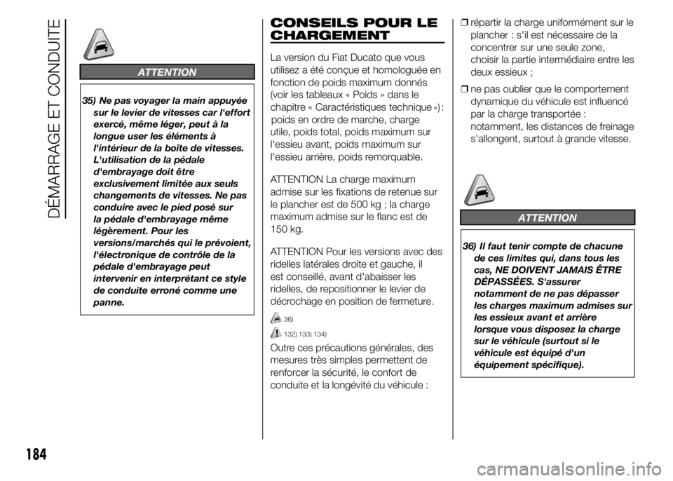 FIAT DUCATO 2015 Notice dentretien (in French) ATTENTION
35) Ne pas voyager la main appuyée
sur le levier de vitesses car l'effort
exercé, même léger, peut à la
longue user les éléments à
l'intérieur de la boîte de vitesses.
L FIAT DUCATO 2015 Notice dentretien (in French) ATTENTION
35) Ne pas voyager la main appuyée
sur le levier de vitesses car l'effort
exercé, même léger, peut à la
longue user les éléments à
l'intérieur de la boîte de vitesses.
L