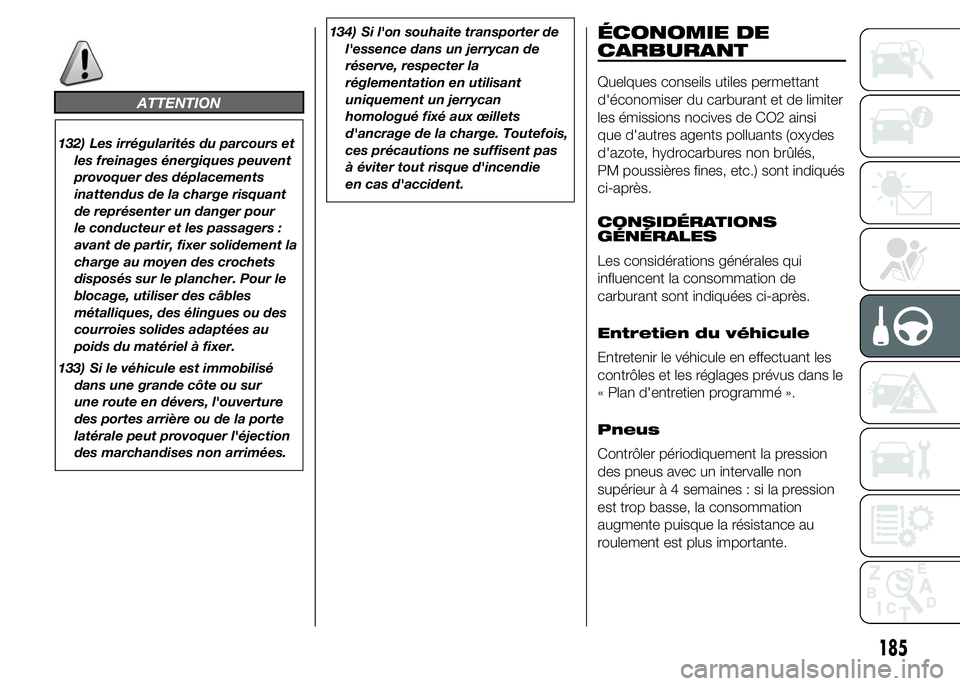 FIAT DUCATO 2015 Notice dentretien (in French) ATTENTION
132) Les irrégularités du parcours et
les freinages énergiques peuvent
provoquer des déplacements
inattendus de la charge risquant
de représenter un danger pour
le conducteur et les pas FIAT DUCATO 2015 Notice dentretien (in French) ATTENTION
132) Les irrégularités du parcours et
les freinages énergiques peuvent
provoquer des déplacements
inattendus de la charge risquant
de représenter un danger pour
le conducteur et les pas
