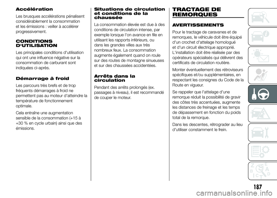 FIAT DUCATO 2015 Notice dentretien (in French) Accélération
Les brusques accélérations pénalisent
considérablement la consommation
et les émissions : veiller à accélérer
progressivement.
CONDITIONS
D'UTILISATION
Les principales condi FIAT DUCATO 2015 Notice dentretien (in French) Accélération
Les brusques accélérations pénalisent
considérablement la consommation
et les émissions : veiller à accélérer
progressivement.
CONDITIONS
D'UTILISATION
Les principales condi