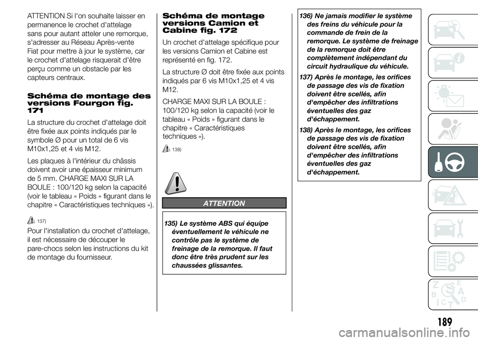 FIAT DUCATO 2015 Notice dentretien (in French) ATTENTION Si l'on souhaite laisser en
permanence le crochet d'attelage
sans pour autant atteler une remorque,
s'adresser au Réseau Après-vente
Fiat pour mettre à jour le système, car
l FIAT DUCATO 2015 Notice dentretien (in French) ATTENTION Si l'on souhaite laisser en
permanence le crochet d'attelage
sans pour autant atteler une remorque,
s'adresser au Réseau Après-vente
Fiat pour mettre à jour le système, car
l