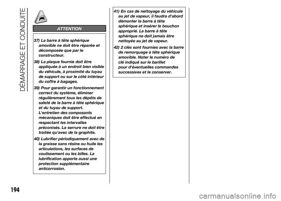 FIAT DUCATO 2015 Notice dentretien (in French) ATTENTION
37) La barre à tête sphérique
amovible ne doit être réparée et
décomposée que par le
constructeur.
38) La plaque fournie doit être
appliquée à un endroit bien visible
du véhicule FIAT DUCATO 2015 Notice dentretien (in French) ATTENTION
37) La barre à tête sphérique
amovible ne doit être réparée et
décomposée que par le
constructeur.
38) La plaque fournie doit être
appliquée à un endroit bien visible
du véhicule
