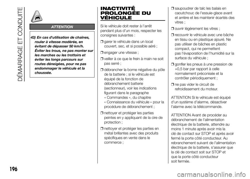 FIAT DUCATO 2015 Notice dentretien (in French) ATTENTION
43) En cas d'utilisation de chaînes,
rouler à vitesse modérée, en
évitant de dépasser 50 km/h.
Éviter les trous, ne pas monter sur
les marches ou les trottoirs et
éviter les long FIAT DUCATO 2015 Notice dentretien (in French) ATTENTION
43) En cas d'utilisation de chaînes,
rouler à vitesse modérée, en
évitant de dépasser 50 km/h.
Éviter les trous, ne pas monter sur
les marches ou les trottoirs et
éviter les long