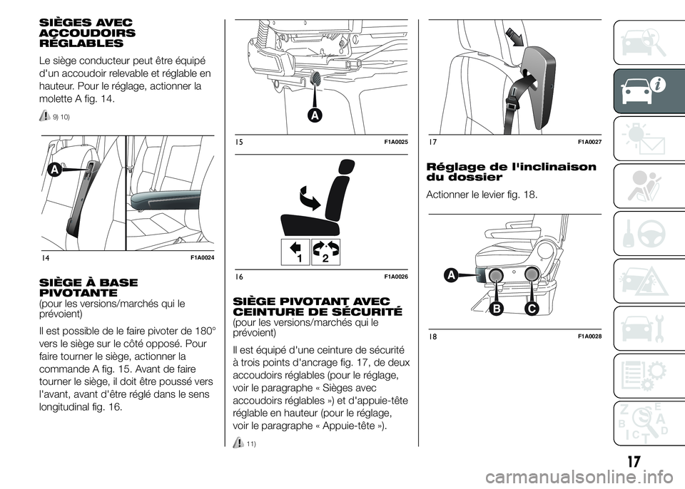 FIAT DUCATO 2015 Notice dentretien (in French) SIÈGES AVEC
ACCOUDOIRS
RÉGLABLES
Le siège conducteur peut être équipé
d'un accoudoir relevable et réglable en
hauteur. Pour le réglage, actionner la
molette A fig. 14.
9) 10)
SIÈGE À BAS FIAT DUCATO 2015 Notice dentretien (in French) SIÈGES AVEC
ACCOUDOIRS
RÉGLABLES
Le siège conducteur peut être équipé
d'un accoudoir relevable et réglable en
hauteur. Pour le réglage, actionner la
molette A fig. 14.
9) 10)
SIÈGE À BAS