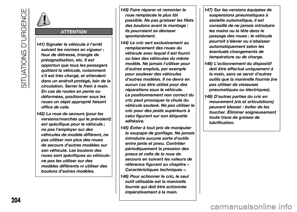 FIAT DUCATO 2015  Notice dentretien (in French) ATTENTION
141) Signaler le véhicule à l'arrêt
suivant les normes en vigueur :
feux de détresse, triangle de
présignalisation, etc. Il est
opportun que tous les passagers
quittent le véhicule