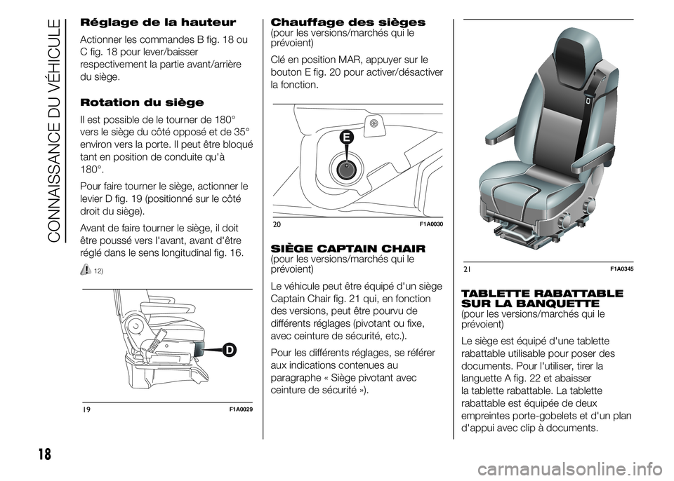 FIAT DUCATO 2015  Notice dentretien (in French) Réglage de la hauteur
Actionner les commandes B fig. 18 ou
C fig. 18 pour lever/baisser
respectivement la partie avant/arrière
du siège.
Rotation du siège
Il est possible de le tourner de 180°
ve