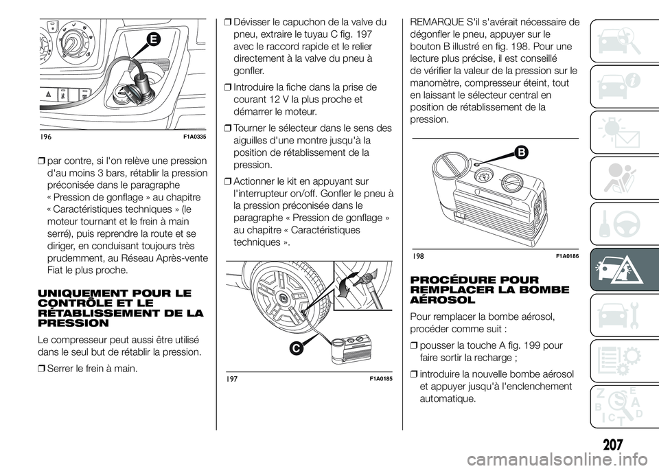 FIAT DUCATO 2015 Notice dentretien (in French) ❒par contre, si l'on relève une pression
d'au moins 3 bars, rétablir la pression
préconisée dans le paragraphe
Pression de gonflage » au chapitre
Caractéristiques techniques » (le
mot FIAT DUCATO 2015 Notice dentretien (in French) ❒par contre, si l'on relève une pression
d'au moins 3 bars, rétablir la pression
préconisée dans le paragraphe
Pression de gonflage » au chapitre
Caractéristiques techniques » (le
mot