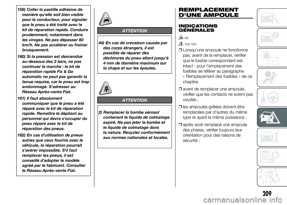 FIAT DUCATO 2015 Notice dentretien (in French) 159) Coller la pastille adhésive de
manière qu'elle soit bien visible
pour le conducteur, pour signaler
que le pneu a été traité avec le
kit de réparation rapide. Conduire
prudemment, notamm FIAT DUCATO 2015 Notice dentretien (in French) 159) Coller la pastille adhésive de
manière qu'elle soit bien visible
pour le conducteur, pour signaler
que le pneu a été traité avec le
kit de réparation rapide. Conduire
prudemment, notamm