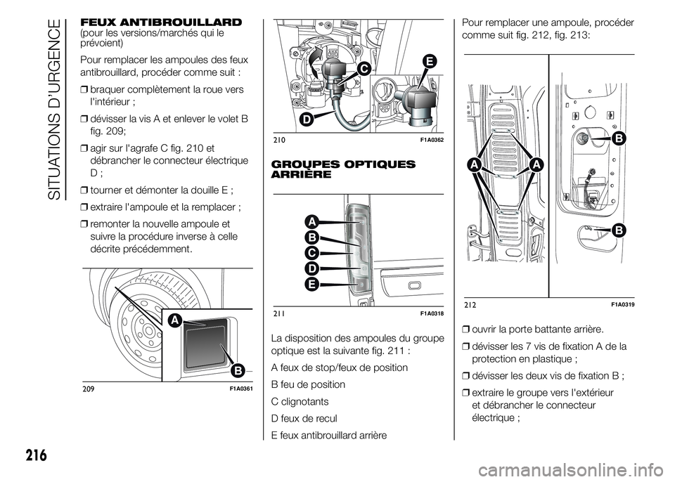 FIAT DUCATO 2015 Notice dentretien (in French) FEUX ANTIBROUILLARD
(pour les versions/marchés qui le
prévoient)
Pour remplacer les ampoules des feux
antibrouillard, procéder comme suit :
❒braquer complètement la roue vers
l'intérieur ;
FIAT DUCATO 2015 Notice dentretien (in French) FEUX ANTIBROUILLARD
(pour les versions/marchés qui le
prévoient)
Pour remplacer les ampoules des feux
antibrouillard, procéder comme suit :
❒braquer complètement la roue vers
l'intérieur ;
