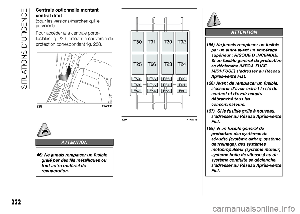 FIAT DUCATO 2015  Notice dentretien (in French) Centrale optionnelle montant
central droit
(pour les versions/marchés qui le
prévoient)
Pour accéder à la centrale porte-
fusibles fig. 229, enlever le couvercle de
protection correspondant fig. 2
