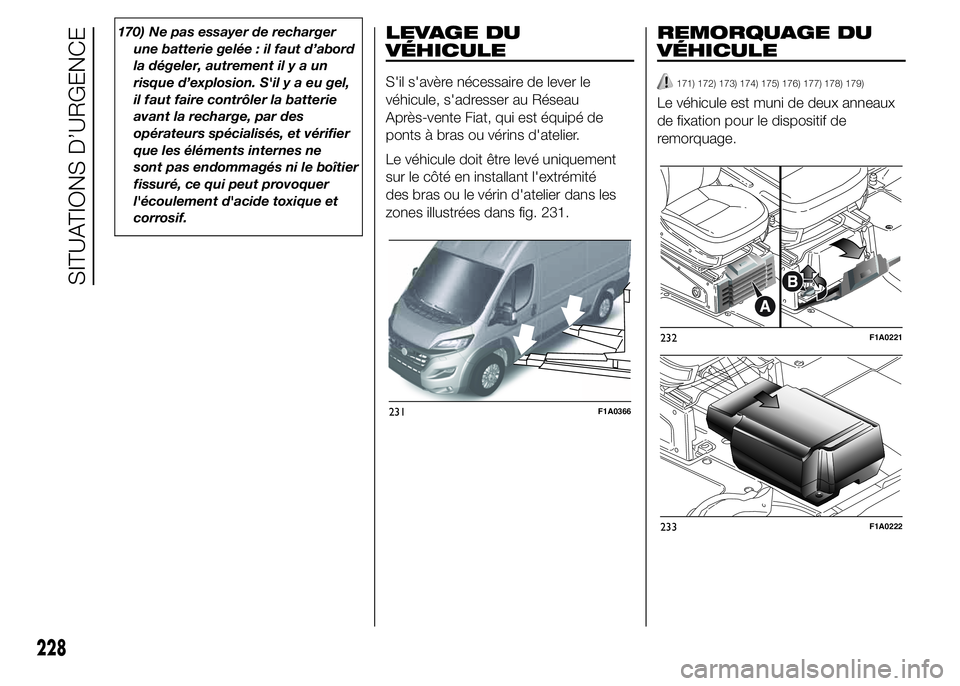 FIAT DUCATO 2015  Notice dentretien (in French) 170) Ne pas essayer de recharger
une batterie gelée : il faut d’abord
la dégeler, autrement ilyaun
risque d’explosion. S'ilyaeugel,
il faut faire contrôler la batterie
avant la recharge, pa