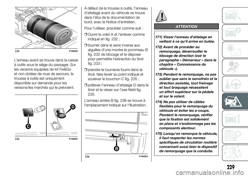 FIAT DUCATO 2015  Notice dentretien (in French) L’anneau avant se trouve dans la caisse
à outils sous le siège du passager. Sur
les versions équipées de kit Fix&Go
et non dotées de roue de secours, la
trousse à outils est uniquement
disponi