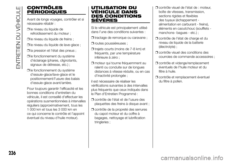 FIAT DUCATO 2015  Notice dentretien (in French) CONTRÔLES
PÉRIODIQUES
Avant de longs voyages, contrôler et si
nécessaire rétablir :
❒le niveau du liquide de
refroidissement du moteur ;
❒le niveau du liquide de freins ;
❒le niveau du liqu