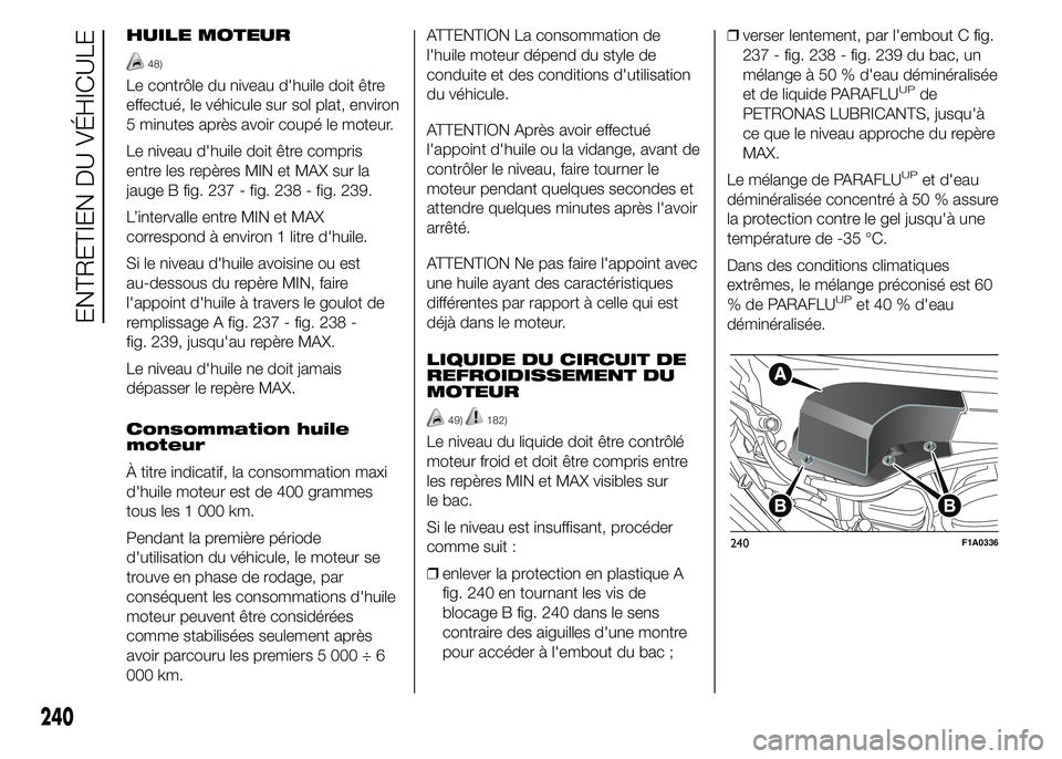 FIAT DUCATO 2015  Notice dentretien (in French) HUILE MOTEUR
48)
Le contrôle du niveau d'huile doit être
effectué, le véhicule sur sol plat, environ
5 minutes après avoir coupé le moteur.
Le niveau d'huile doit être compris
entre les