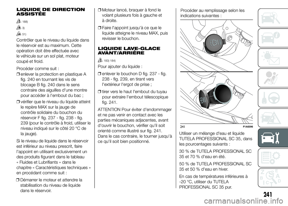 FIAT DUCATO 2015  Notice dentretien (in French) LIQUIDE DE DIRECTION
ASSISTÉE
188)
3)
51)
Contrôler que le niveau du liquide dans
le réservoir est au maximum. Cette
opération doit être effectuée avec
le véhicule sur un sol plat, moteur
coup