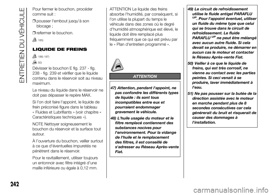 FIAT DUCATO 2015  Notice dentretien (in French) Pour fermer le bouchon, procéder
comme suit :
❒pousser l'embout jusqu'à son
blocage ;
❒refermer le bouchon.
185)
LIQUIDE DE FREINS
186) 187)
50)
Dévisser le bouchon E fig. 237 - fig.
23