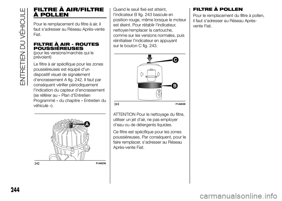 FIAT DUCATO 2015  Notice dentretien (in French) FILTRE À AIR/FILTRE
À POLLEN
Pour le remplacement du filtre à air, il
faut s'adresser au Réseau Après-vente
Fiat.
FILTRE À AIR - ROUTES
POUSSIÉREUSES
(pour les versions/marchés qui le
pré