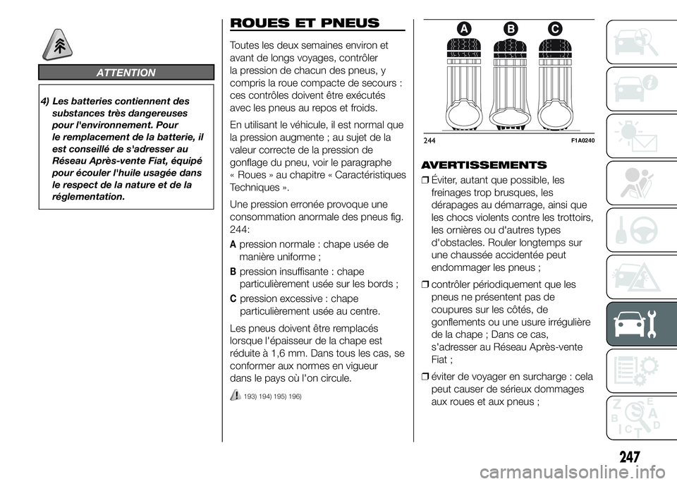 FIAT DUCATO 2015  Notice dentretien (in French) ATTENTION
4) Les batteries contiennent des
substances très dangereuses
pour l'environnement. Pour
le remplacement de la batterie, il
est conseillé de s'adresser au
Réseau Après-vente Fiat,